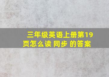 三年级英语上册第19页怎么读 同步 的答案